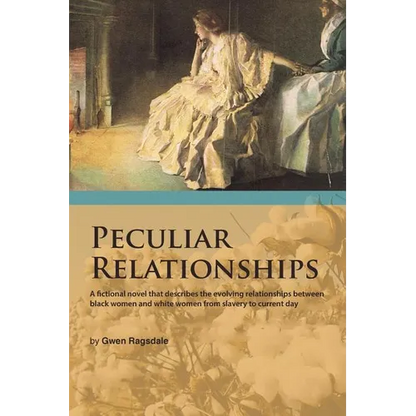 Peculiar Relationships: A Fi Ctional Novel That Describes the Evolving Relationships Between Black Women and White Women from Slavery to Curre - Paperback