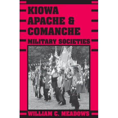 Kiowa, Apache, and Comanche Military Societies: Enduring Veterans, 1800 to the Present - Paperback