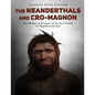 The Neanderthals and Cro-Magnon: The History and Legacy of the First People to Migrate to Europe - Paperback