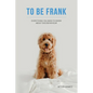 To Be Frank: Canine Essential; Everything You Need To Know About Dog Behaviour - Paperback