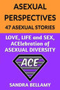 Asexual Perspectives: 47 Asexual Stories: LOVE, LIFE and SEX, ACElebration of ASEXUAL DIVERSITY - Paperback