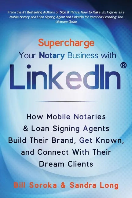 Supercharge Your Notary Business With LinkedIn: How Mobile Notaries and Loan Signing Agents Build Their Brand, Get Known, and Connect With Their Dream - Paperback