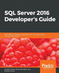 SQL Server 2016 Developer's Guide: Build efficient database applications for your organization with SQL Server 2016 - Paperback