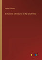 A Hunter's Adventures in the Great West - Paperback