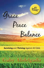 Grace Peace Balance: Surviving and Thriving Against All Odds - Paperback