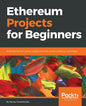 Ethereum Projects for Beginners: Build blockchain-based cryptocurrencies, smart contracts, and DApps - Paperback