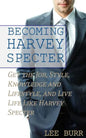 Becoming Harvey Specter: Get the Job, Style, Knowledge and Lifestyle, and Live Life Like Harvey Specter - Paperback