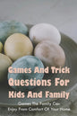Games And Trick Questions For Kids And Family: Games The Family Can Enjoy From Comfort Of Your Home: Easter Activities Inside - Paperback