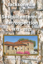 Jacksonville In Sesquicentennial Retrospection 1872-2022 - Paperback