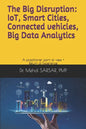 The Big disruption: IoT, Smart Cities, Connected vehicles, Big Data Analytics: A practitioner point of view and return of experience (REX) - Paperback