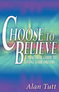 Choose To Believe: A Practical Guide to Living Your Dreams - Paperback