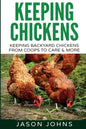 Keeping Chickens For Beginners: Keeping Backyard Chickens From Coops To Feeding To Care And More - Paperback