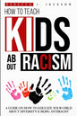 How to Teach Kids about Racism: A Guide on How To Educate your Child about Diversity & being Antiracist - Paperback