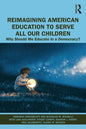 Reimagining American Education to Serve All Our Children: Why Should We Educate in a Democracy? - Paperback