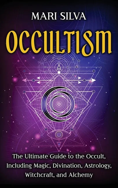Occultism: The Ultimate Guide to the Occult, Including Magic, Divination, Astrology, Witchcraft, and Alchemy: The Ultimate Guide - Hardcover