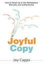 Joyful Copy: How to Show Up in the Marketplace Ethically and Authentically - Paperback