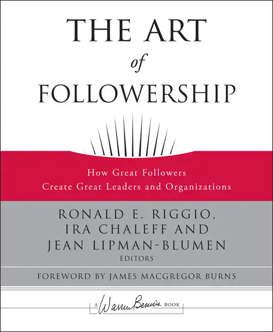 The Art of Followership: How Great Followers Create Great Leaders and Organizations - Hardcover
