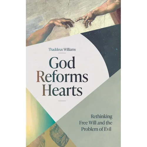 God Reforms Hearts: Rethinking Free Will and the Problem of Evil - Paperback