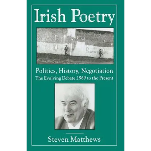 Irish Poetry: Politics, History, Negotiation: The Evolving Debate, 1969 to the Present - Paperback