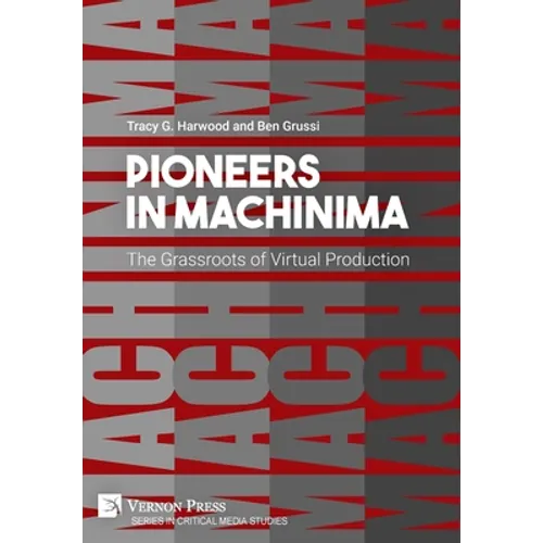 Pioneers in Machinima: The Grassroots of Virtual Production - Hardcover