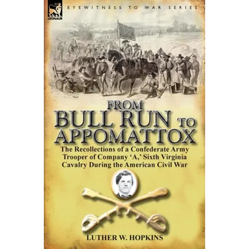 From Bull Run to Appomattox: The Recollections of a Confederate Army Trooper of Company 'a, ' Sixth Virginia Cavalry During the American Civil War - Paperback