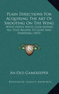 Plain Directions for Acquiring the Art of Shooting on the Wing: With Useful Hints Concerning All That Relates to Guns and Shooting (1873) - Hardcover