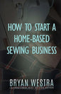 How To Start A Home-Based Sewing Business - Paperback