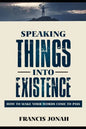 Speaking Things Into Existence: How To Make Your Words Come To Pass - Paperback
