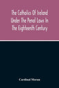 The Catholics Of Ireland Under The Penal Laws In The Eighteenth Century - Paperback