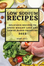 Low Sodium Recipes 2022: Delicious Recipes to Speed Weight Loss and Lower Blood Pressure - Paperback