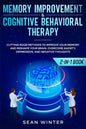 Memory Improvement and Cognitive Behavioral Therapy (CBT) 2-in-1 Book: Cutting-Edge Methods to Improve Your Memory and Reshape Your Brain. Overcome An - Paperback