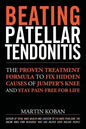 Beating Patellar Tendonitis: The Proven Treatment Formula to Fix Hidden Causes of Jumper's Knee and Stay Pain-free for Life - Paperback