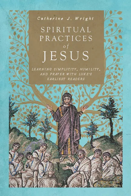 Spiritual Practices of Jesus: Learning Simplicity, Humility, and Prayer with Luke's Earliest Readers - Paperback
