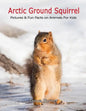 Arctic Ground Squirrel: Pictures and Fun Facts on Animals for Kids - Paperback