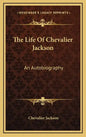 The Life of Chevalier Jackson: An Autobiography - Hardcover