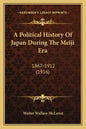 A Political History Of Japan During The Meiji Era: 1867-1912 (1916) - Paperback