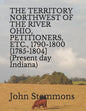 THE TERRITORY NORTHWEST OF THE RIVER OHIO, PETITIONERS, ETC., 1790-1800 [1785-1804] (Present day Indiana) - Paperback