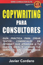 Copywriting Para Consultores: Guía práctica para crear textos comerciales en Internet que atraigan a tu cliente ideal y vendan tus servicios sin com - Paperback