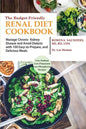 The Budget Friendly Renal Diet Cookbook: Manage Chronic Kidney Disease and Avoid Dialysis with 100 Easy to Prepare and Delicious Meals Low in Sodium, - Paperback