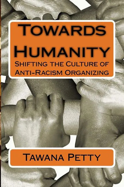 Towards Humanity: Shifting the Culture of Anti-Racism Organizing - Paperback