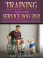 Training Your Own Service Dog 2021: Step by Step Guide to an Obedient Service Dog - Hardcover