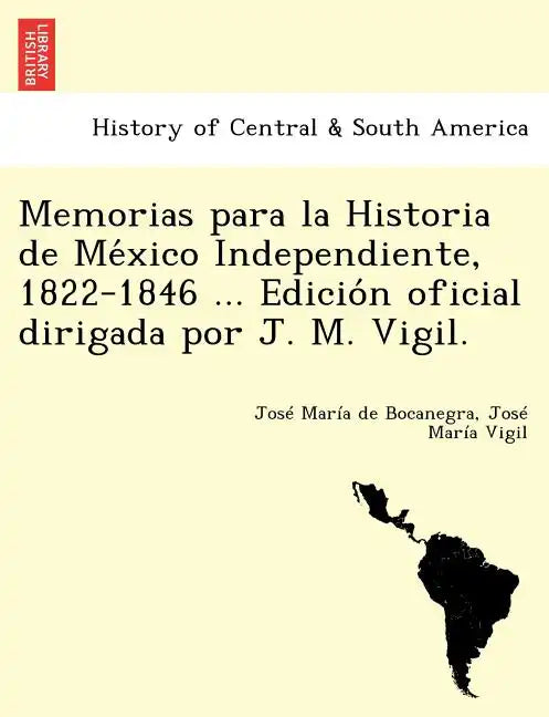 Memorias para la Historia de México Independiente, 1822-1846 ... Edición oficial dirigada por J. M. Vigil. - Paperback