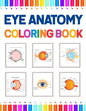 Eye Anatomy Coloring Book: Human Eye Coloring & Activity Book for Kids. An Entertaining And Instructive Guide To The Human Eye. Human Eye Anatomy - Paperback