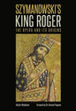 Szymanowski's King Roger: The Opera and Its Origins - Hardcover