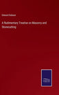 A Rudimentary Treatise on Masonry and Stonecutting - Hardcover
