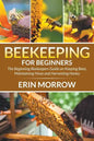 Beekeeping For Beginners: The Beginning Beekeepers Guide on Keeping Bees, Maintaining Hives and Harvesting Honey - Paperback