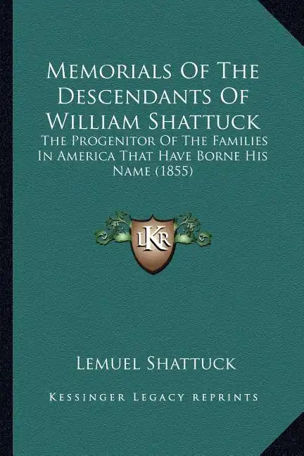 Memorials Of The Descendants Of William Shattuck: The Progenitor Of The Families In America That Have Borne His Name (1855) - Paperback