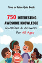 True or False Quiz Book: 750 Interesting, Awesome Knowledge Questions & Answers For All Ages - Paperback