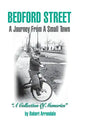 BEDFORD STREET A Journey From A Small Town...A Collection of Memories By Robert Arrandale - Hardcover