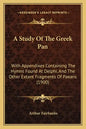 A Study of the Greek Pan: With Appendixes Containing the Hymns Found at Delphi, and the Other Extant Fragments of Paeans (1900) - Paperback